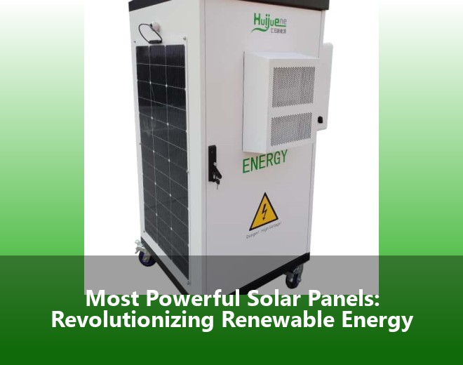 Most Powerful Solar Panels: Revolutionizing Renewable Energy
